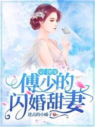 《豪门宠婚：傅少的闪婚甜妻》最新章节 豪门宠婚：傅少的闪婚甜妻阮素锦傅斯昂全文阅读