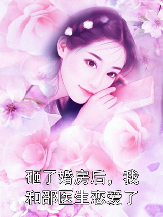 《砸了婚房后，我和邵医生恋爱了》最新章节 砸了婚房后，我和邵医生恋爱了兰汀邵季朗全文阅读