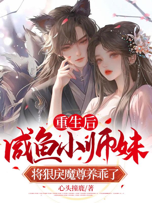 重生后，咸鱼小师妹将狠戾魔尊养乖了