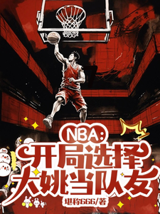 NBA：开局选择大姚当队友李明大姚小说完整篇在线阅读