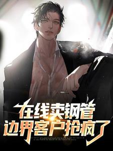 主角是王凡凡陈少峰的小说在线阅读 在线卖钢管，边界客户抢疯了免费阅读