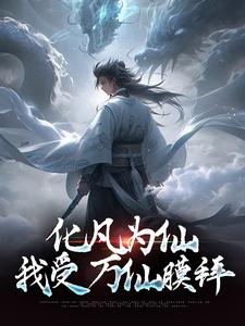 林士郎古言 化凡为仙：我受万仙膜拜完结版在线阅读