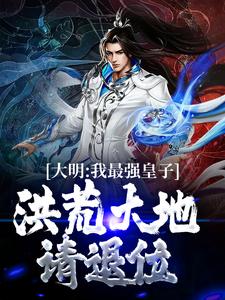 《大明：开局请洪武大帝退位》小说大结局在线试读 朱元璋朱权小说阅读