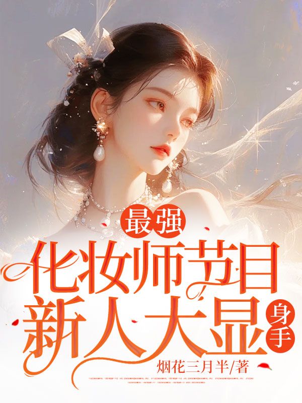 主角是田洛妍王宏萍姐的小说在线阅读 最强化妆师节目，新人大显身手！免费阅读