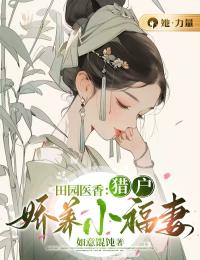 田园医香：猎户娇养小福妻李将歌景丛小说完整篇在线阅读
