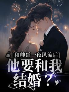 和帅哥一夜风流后，他要和我结婚？