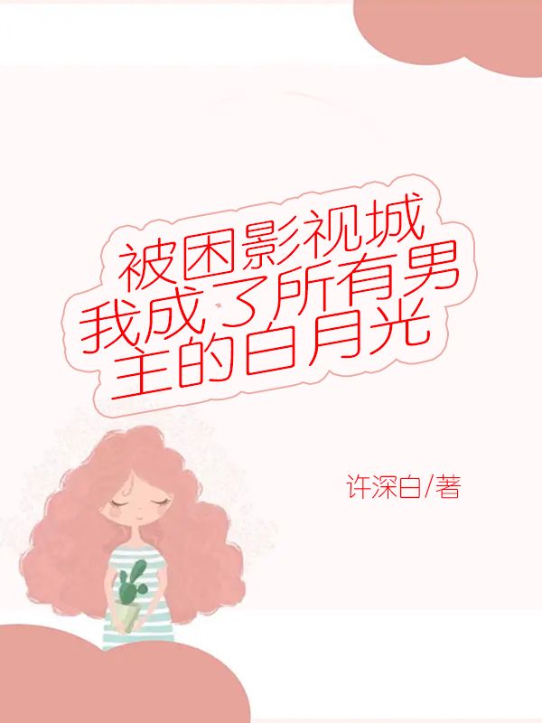 《被困影视城，我成了所有男主的白月光》小说大结局在线试读 宋清瑜章序山小说阅读