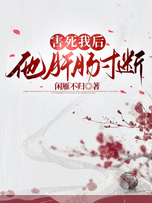 害死我后，他肝肠寸断小说