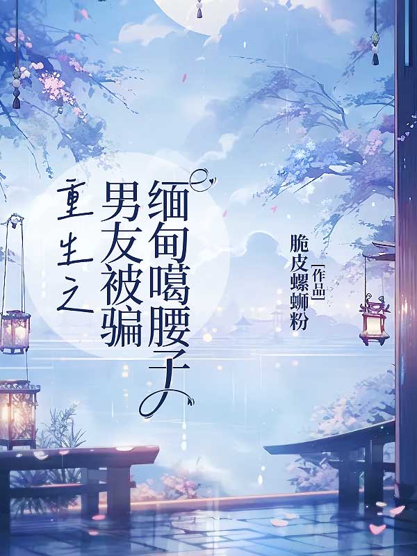 重生之男友被骗缅甸噶腰子