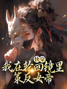 《快穿：我在轮回镜里策反女帝》最新章节 快穿：我在轮回镜里策反女帝王腾柳如烟全文阅读