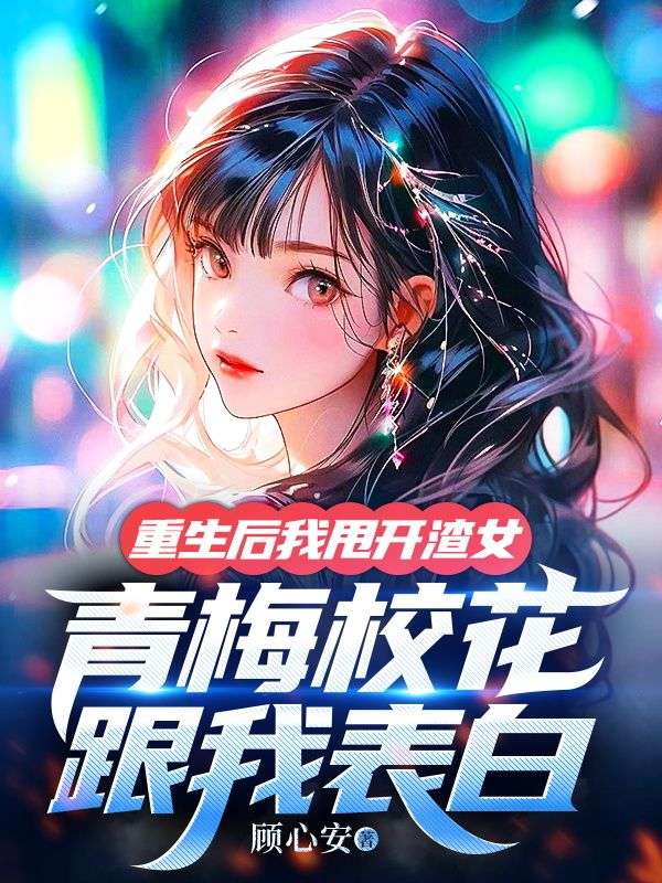 重生后我甩开渣女，青梅校花跟我表白小说