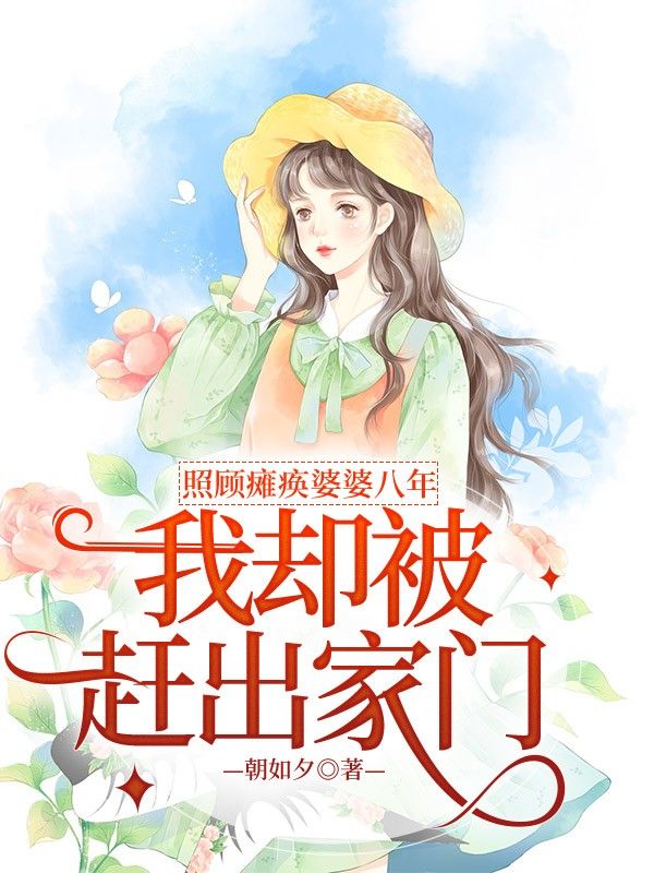 照顾瘫痪婆婆八年，我却被赶出家门小说