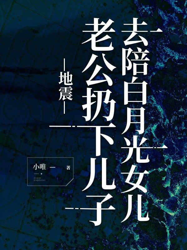 《地震，老公扔下儿子，去陪白月光女儿》小说大结局在线试读 林景年叶念小说阅读