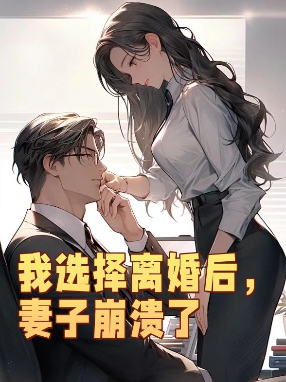 《我选择离婚后，妻子崩溃了》小说大结局在线试读 江辰苏欣黄煜小说阅读