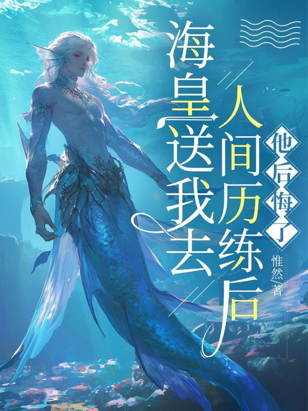 《海皇送我去人间历练后，他后悔了》小说大结局在线试读 海皇皎月灵沧君小说阅读