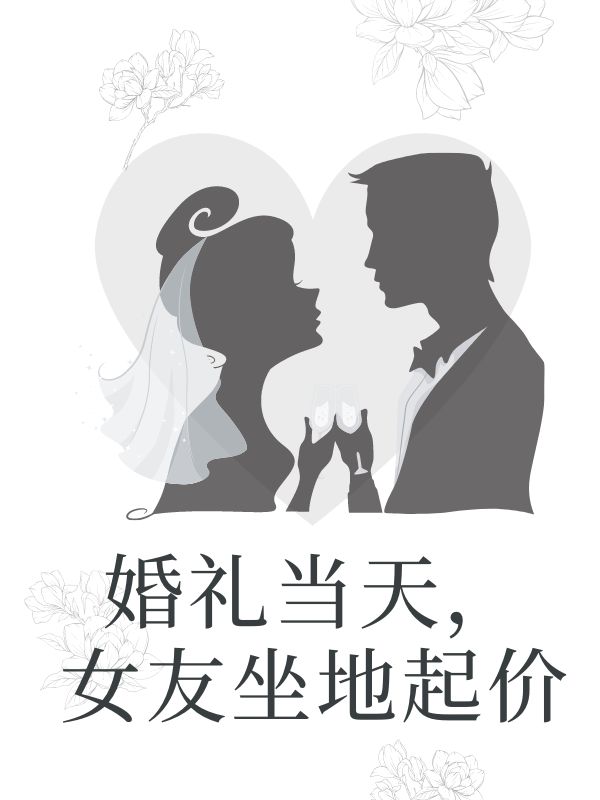 婚礼当天，女友坐地起价小说