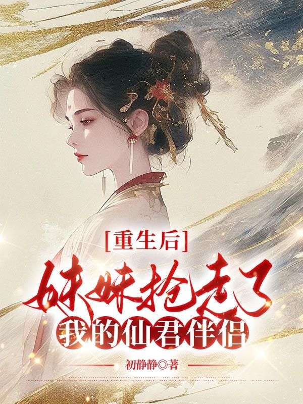 挽宁挽梦蘅芜仙君文相礼 重生后，妹妹抢走了我的仙君伴侣完结版在线阅读