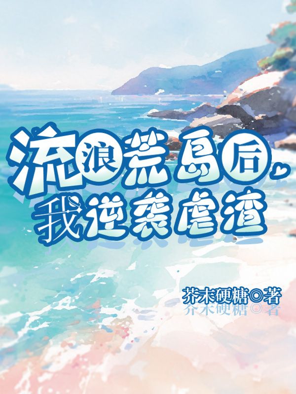 流浪荒岛后，我逆袭虐渣小说