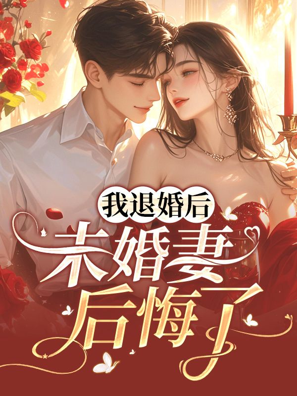 我退婚后，未婚妻后悔了小说