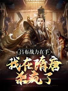 《隋唐：融合十倍吕布，拜杨广义父》小说大结局在线试读 杨靖杨广小说阅读