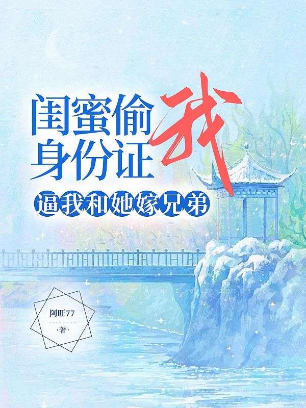 《闺蜜偷我身份证，逼我和她嫁兄弟》最新章节 闺蜜偷我身份证，逼我和她嫁兄弟蒋慧王辰苏苏全文阅读