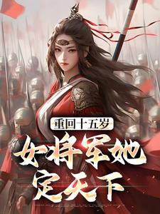 重回十五岁：女将军她定天下小说