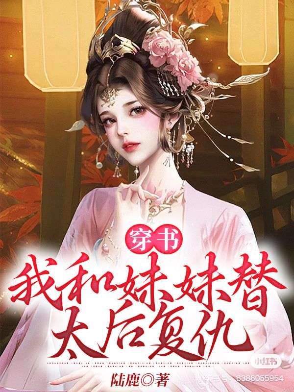 《穿书：我和妹妹替太后复仇》最新章节 穿书：我和妹妹替太后复仇白晚晚秦景炎秦景寒全文阅读