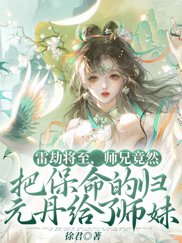 《雷劫将至，师兄竟然把保命的归元丹给了师妹》最新章节 雷劫将至，师兄竟然把保命的归元丹给了师妹全文阅读