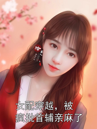 女配穿越，被疯批首辅亲麻了