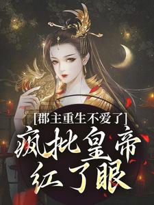 郡主重生不愛了，瘋批皇帝紅了眼