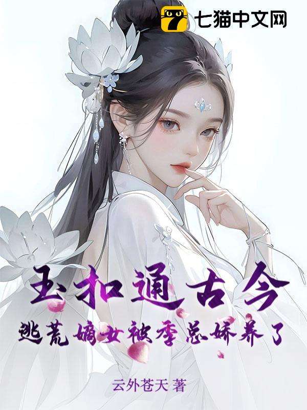 玉扣通古今：逃荒嫡女被季總嬌養(yǎng)了