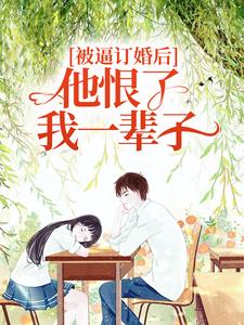 被逼订婚后，他恨了我一辈子