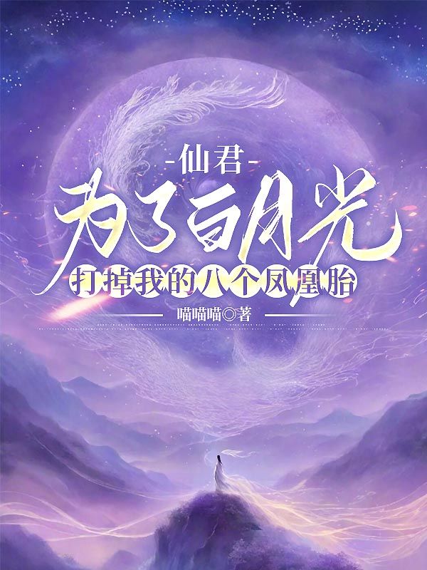 青玄白芷小说阅读 青玄白芷小说仙君为了白月光，打掉我的八个凤凰胎