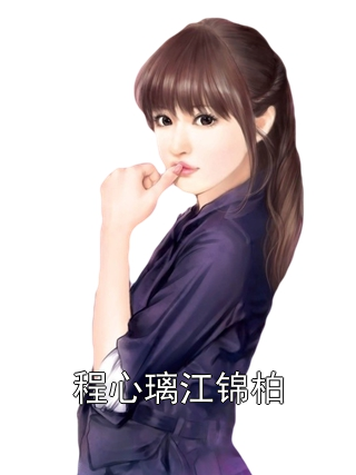《程心璃江锦柏》程心璃江锦柏章节在线阅读