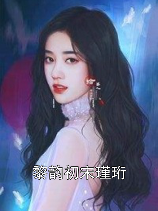 《黎韵初宋瑾珩》黎韵初宋瑾珩章节在线阅读