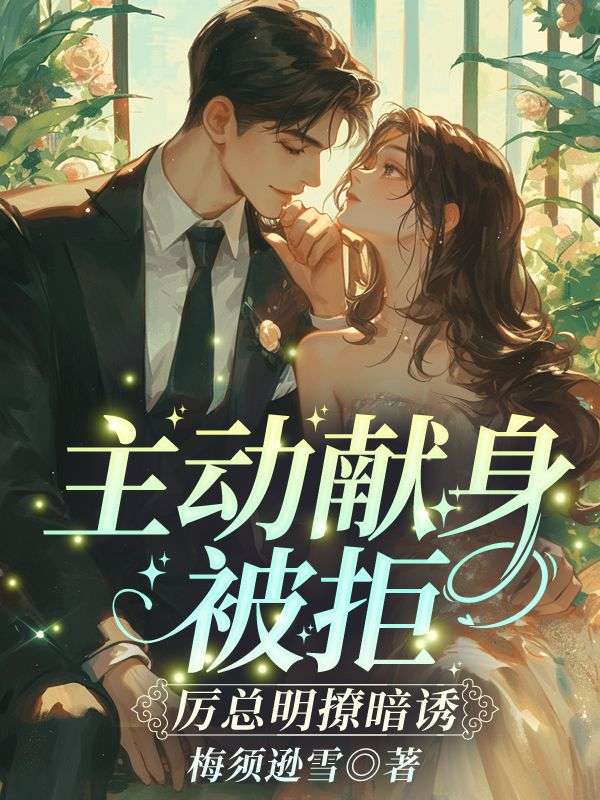 主动献身被拒，厉总明撩暗诱非烟厉晏辞小说完整篇在线阅读
