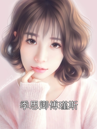 季思卿傅瑾斯季思卿傅瑾斯小说完整篇在线阅读