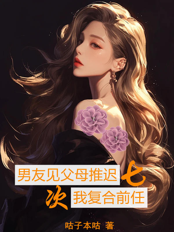 男友见父母推迟七次，我复合前任