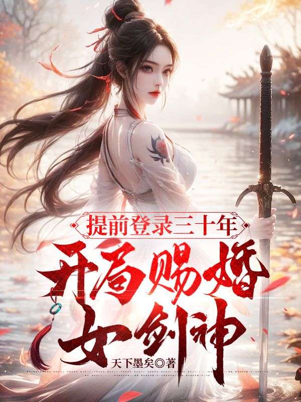 提前登录三十年，开局赐婚女剑神小说