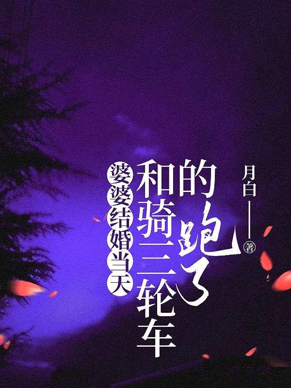 婆婆结婚当天，和骑三轮车的跑了吴丹素芬小说完整篇在线阅读