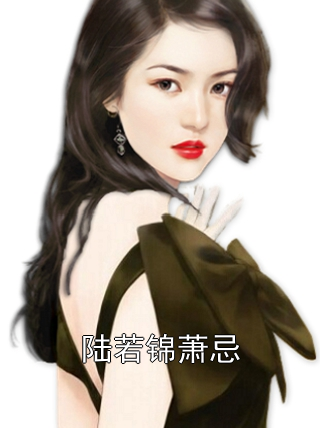 陆若锦萧忌陆若锦萧忌小说完整篇在线阅读