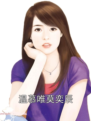 温慕唯莫奕辰 温慕唯莫奕辰完结版在线阅读