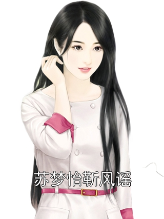 苏梦怡靳风谣 苏梦怡靳风谣完结版在线阅读