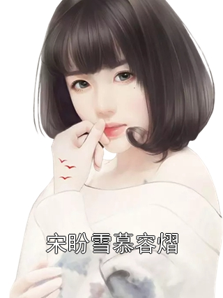 宋盼雪慕容熠宋盼雪慕容熠小说完整篇在线阅读