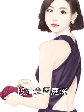 段清念周庭深段清念周庭深小说完整篇在线阅读