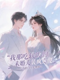 我那吃软饭的未婚夫装疯卖傻，只为跟白月光缠绵小说