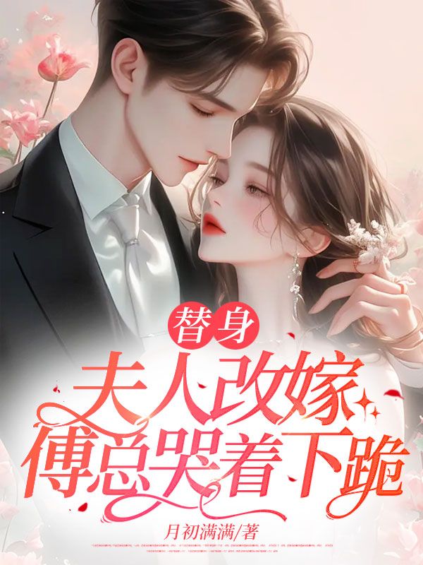 夏颜傅寒骁 替身夫人改嫁，傅总哭着下跪完结版在线阅读