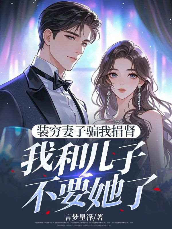 《装穷妻子骗我捐肾，我和儿子不要她了》小说大结局在线试读 张天明小说阅读