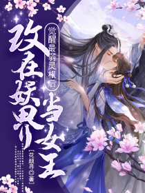 觉醒最弱灵根后，改在妖界当女王小说