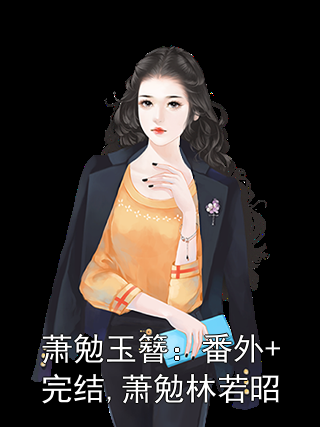 萧勉玉簪：番外+完结,萧勉林若昭萧勉林若昭小说完整篇在线阅读